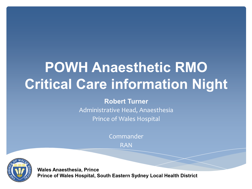 POWH Anaesthetic RMO Critical Care Information Night Robert Turner Administrative Head, Anaesthesia Prince of Wales Hospital