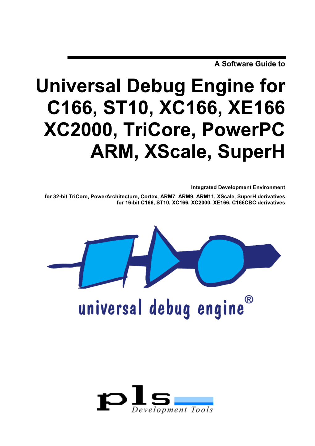 A Software Guide to Universal Debug Engine for C166, ST10, XC166, XE166 XC2000, Tricore, Powerpc ARM, Xscale, Superh