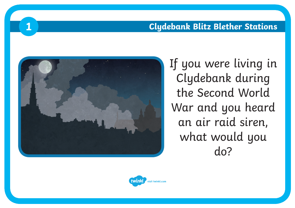 If You Were Living in Clydebank During the Second World War and You Heard an Air Raid Siren, What Would You Do?
