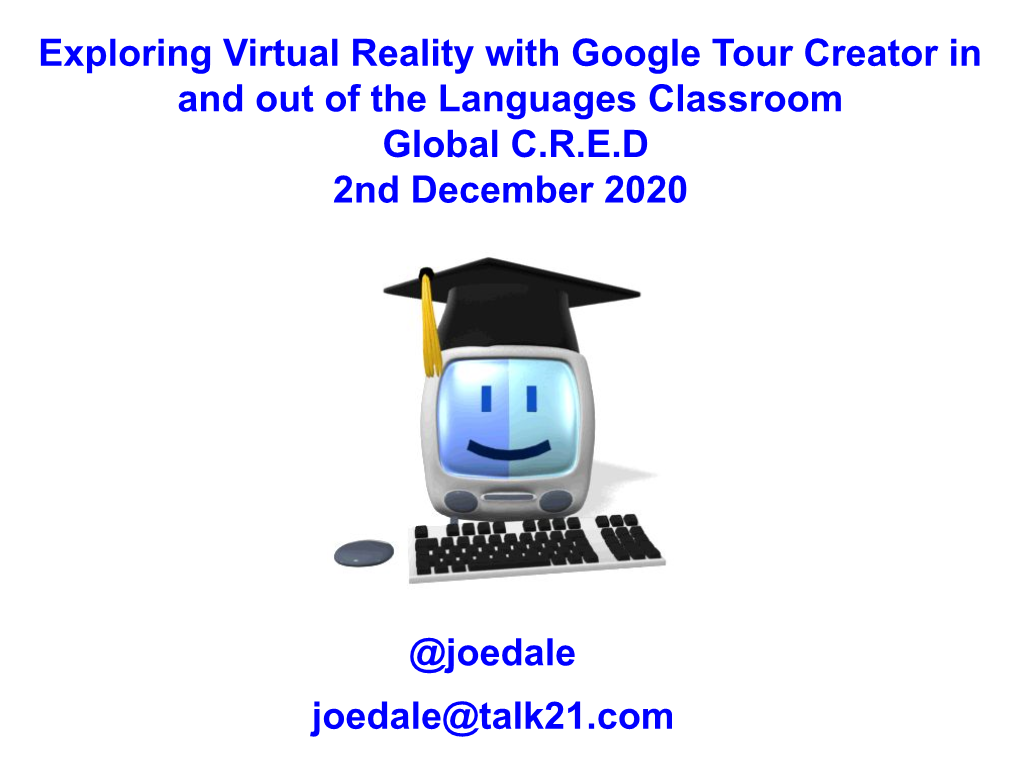 Exploring Virtual Reality with Google Tour Creator in and out of the Languages Classroom Global C.R.E.D 2Nd December 2020 @Joeda