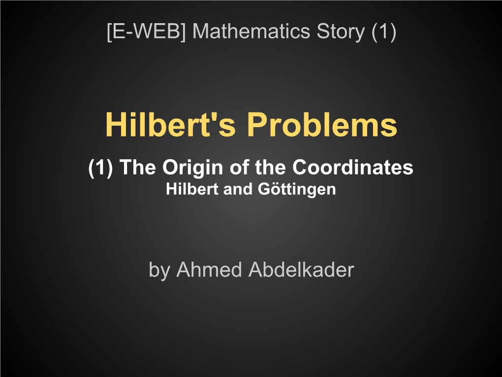 Hilbert's Problems (1) the Origin of the Coordinates Hilbert and Göttingen