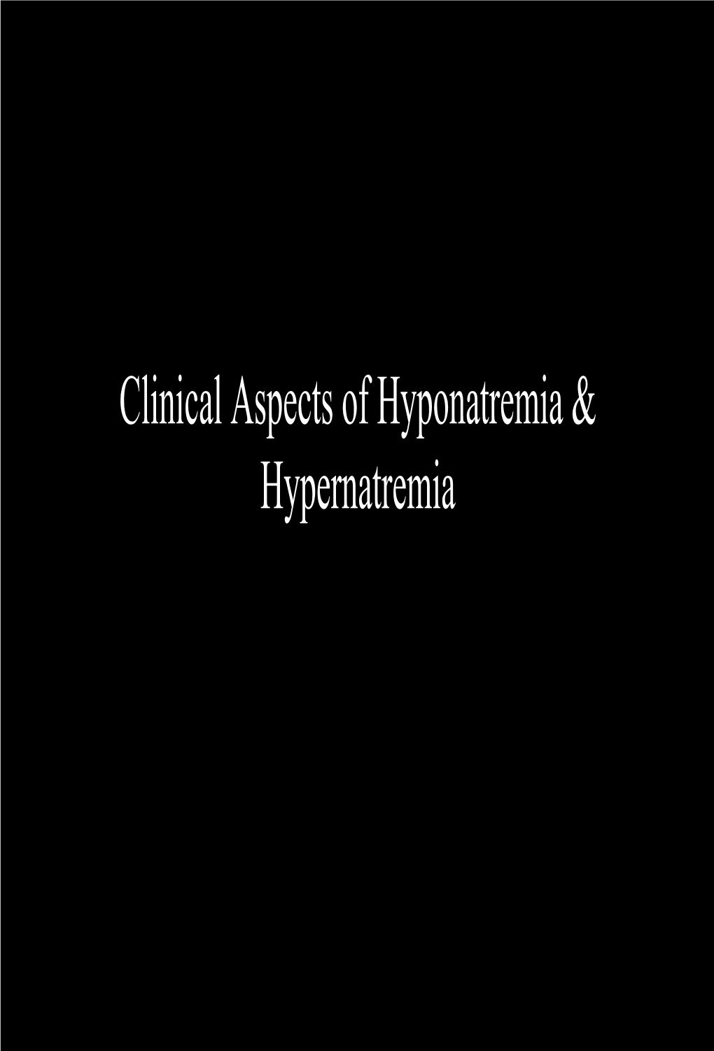 Clinical Aspects of Hyponatremia & Hypernatremia