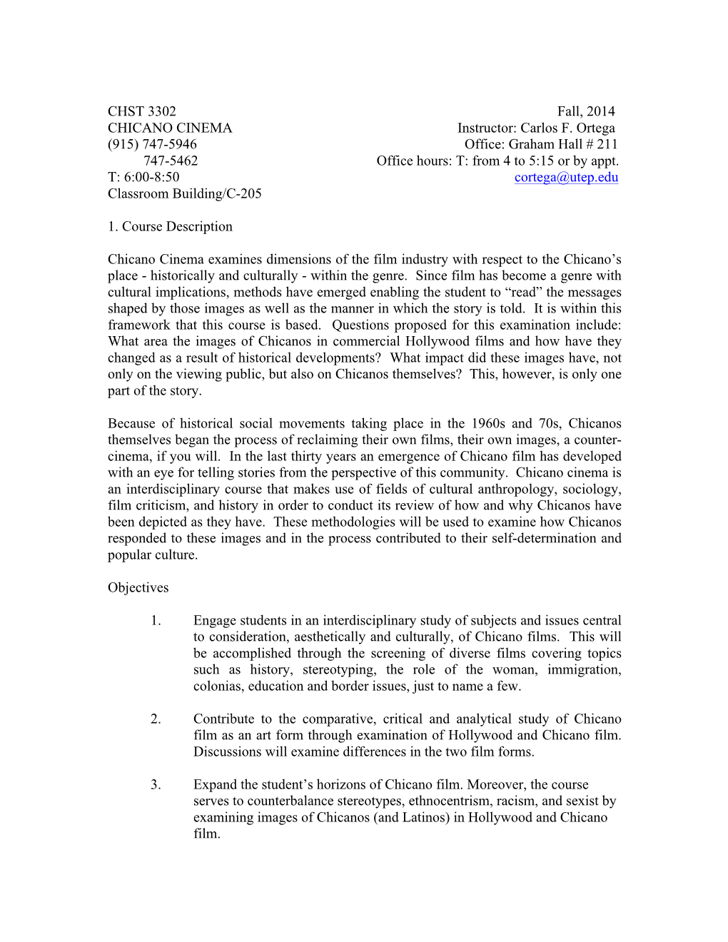 CHST 3302 Fall, 2014 CHICANO CINEMA Instructor: Carlos F. Ortega (915) 747-5946 Office: Graham Hall # 211 747-5462 Office Hours: T: from 4 to 5:15 Or by Appt