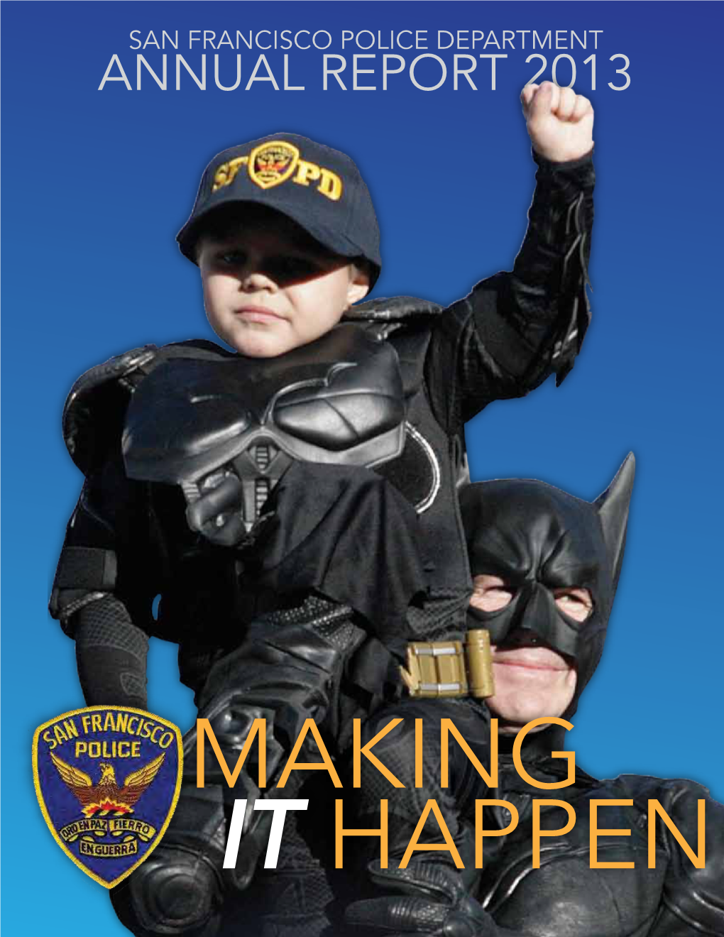 ANNUAL REPORT 2013 San Francisco Police Department Annual Report Prepared by the Ofﬁce of the Chief of Police GREGORY P