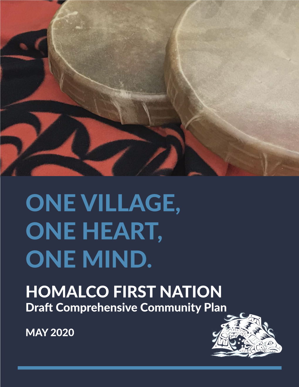 ONE VILLAGE, ONE HEART, ONE MIND. HOMALCO FIRST NATION Draft Comprehensive Community Plan