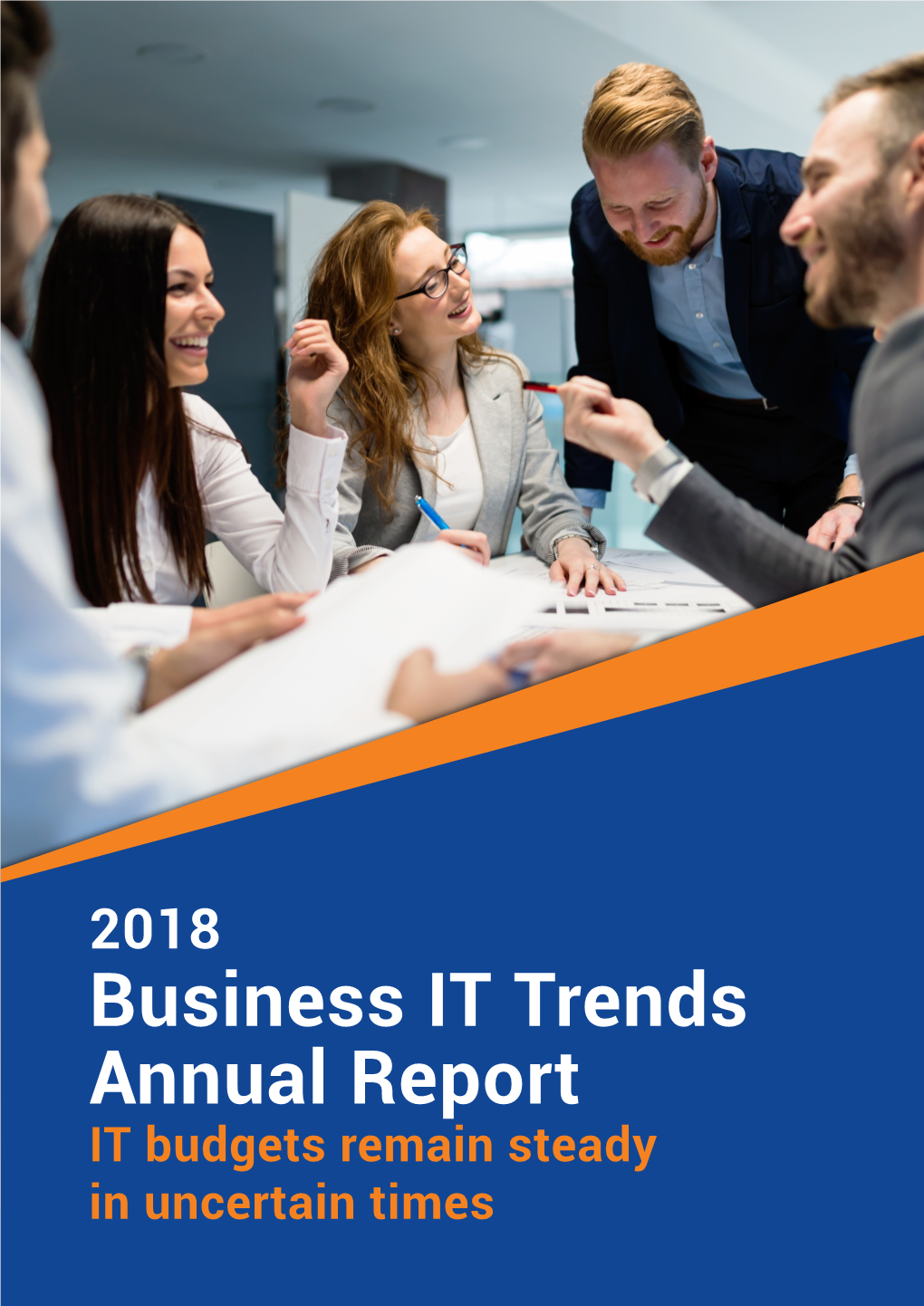 2018 Business IT Trends Annual Report IT Budgets Remain Steady in Uncertain Times 2018 Business IT Trends Annual Report Update on IT Budgets and Tech Spending