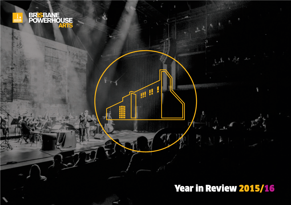 Year in Review 2015/16 Brisbane Powerhouse Is the Home for Living Art, Ideas and Experiences, Representing the Personality of Contemporary Brisbane