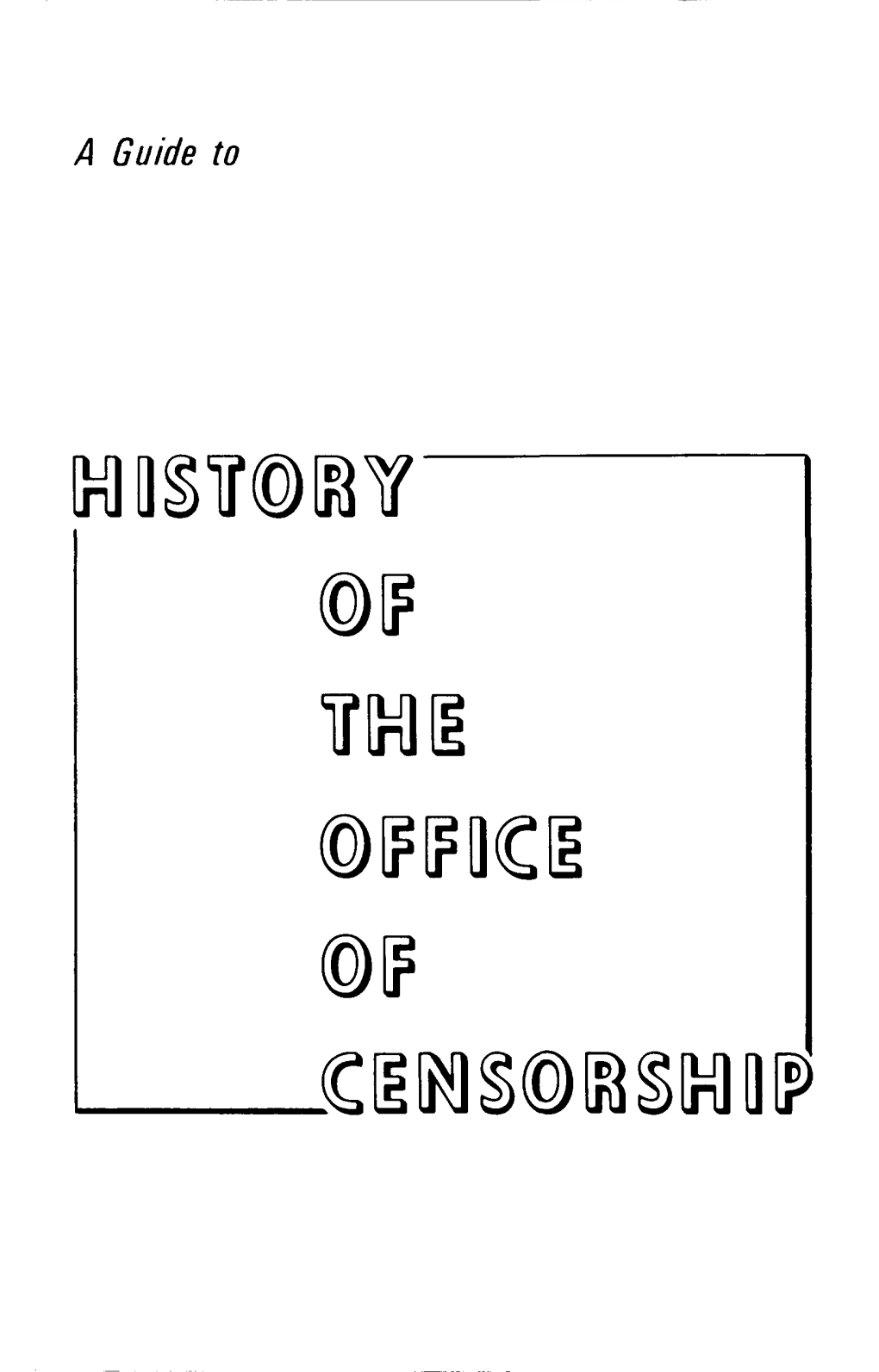 A Guide to HISTORY of the OFFICE of CENSORSHIP a Guide to HISTORY of the OFFICE of CENSORSHIP