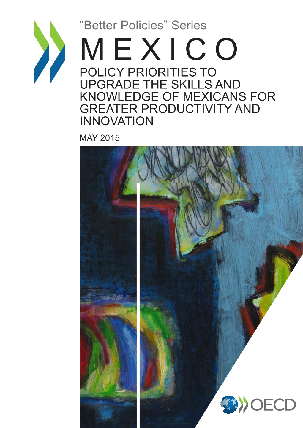 Mexico Policy Priorities to Upgrade the Skills and Knowledge of Mexicans for Greater Productivity and Innovation May 2015