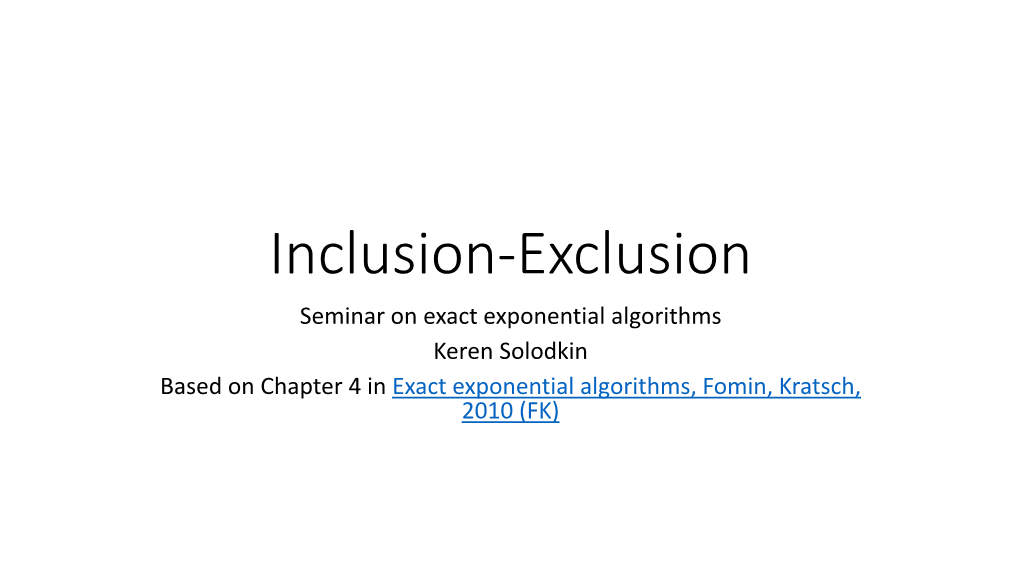 Inclusion-Exclusion Seminar on Exact Exponential Algorithms Keren Solodkin Based on Chapter 4 in Exact Exponential Algorithms, Fomin, Kratsch, 2010 (FK) Plan