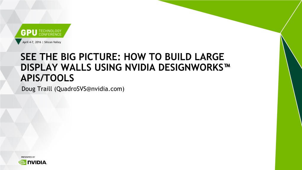 HOW to BUILD LARGE DISPLAY WALLS USING NVIDIA DESIGNWORKS™ APIS/TOOLS Doug Traill (Quadrosvs@Nvidia.Com) 8K