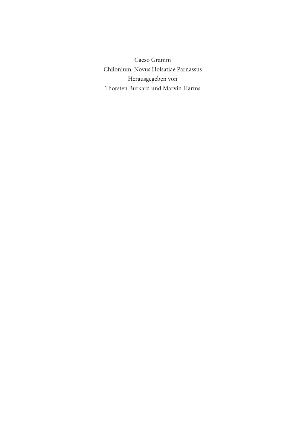 Caeso Gramm Chilonium. Novus Holsatiae Parnassus Herausgegeben Von Thorsten Burkard Und Marvin Harms