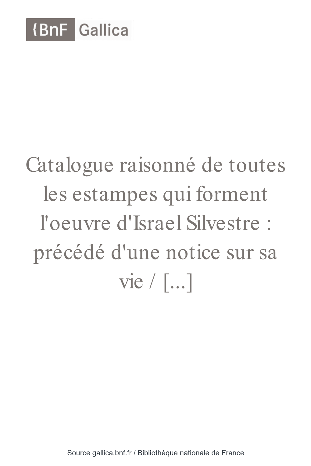 Catalogue Raisonné De Toutes Les Estampes Qui Forment L'oeuvre D'israel Silvestre : Précédé D'une Notice Sur Sa Vie / [...]
