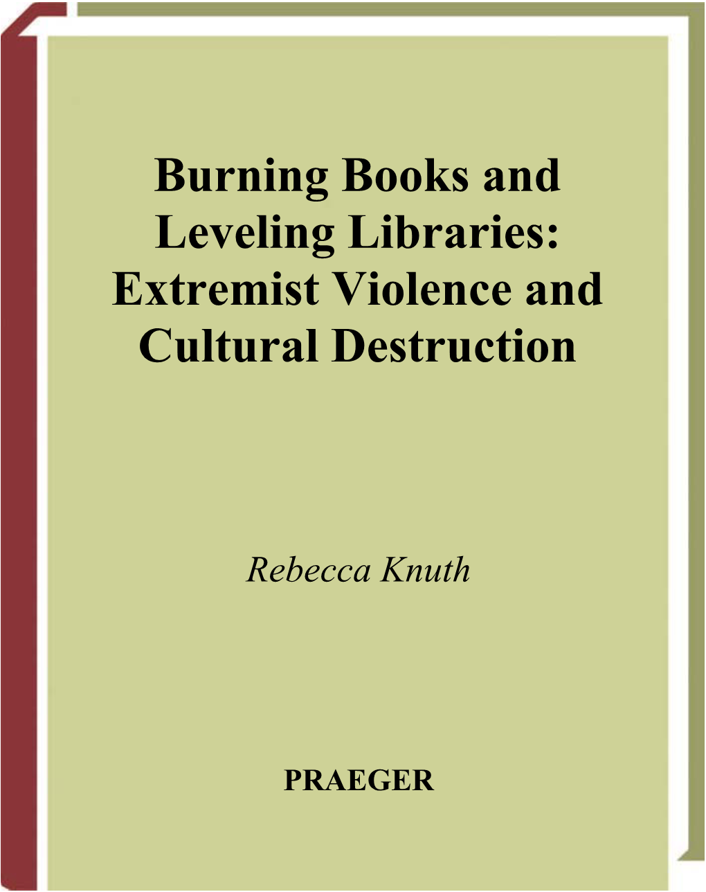 Burning Books and Leveling Libraries : Extremist Violence and Cultural Destruction / Rebecca Knuth