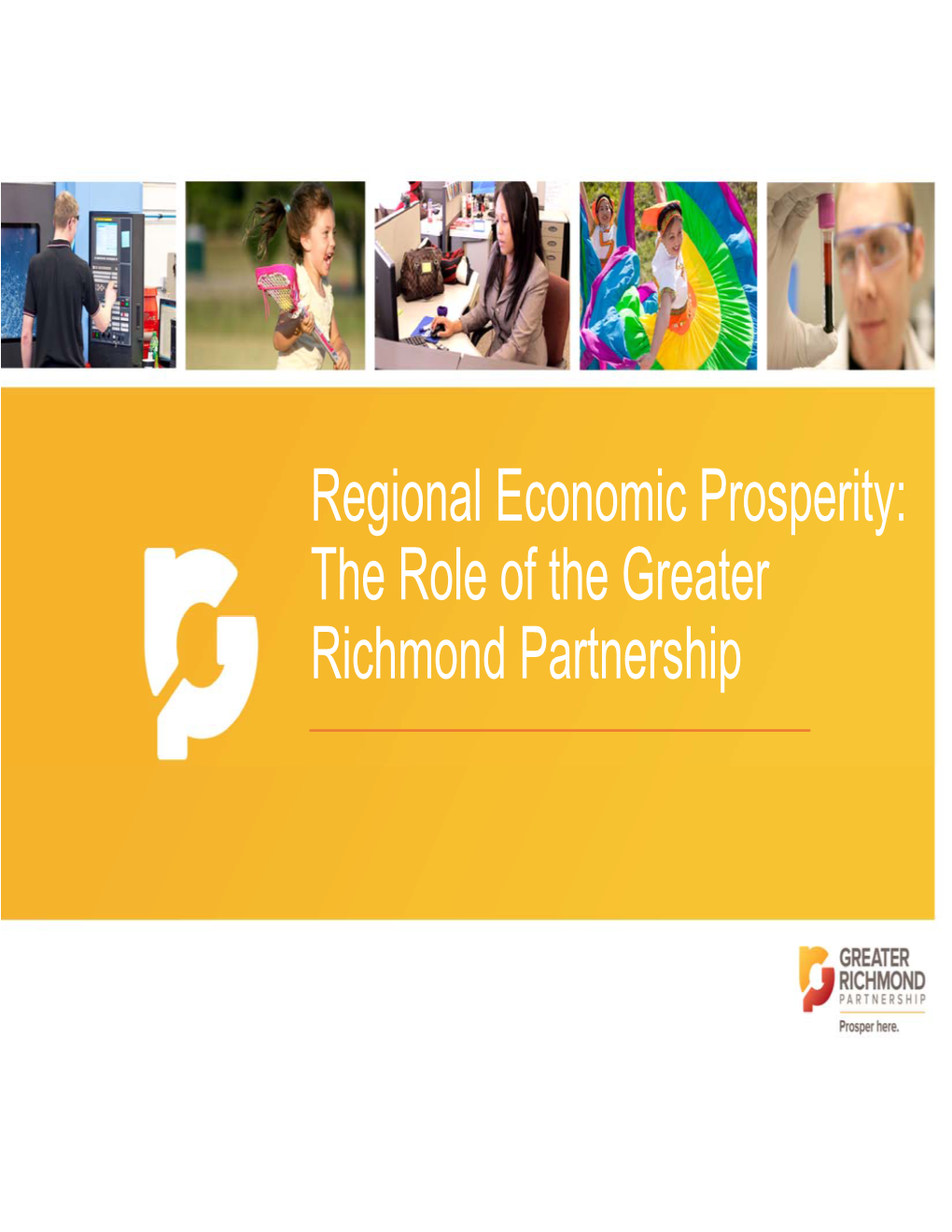 Regional Economic Prosperity: the Role of the Greater Richmond Partnership Who We Are