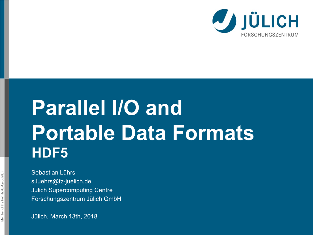 Parallel HDF5 Portable Parallel - Juelich.De I/O and I/O Data Formats Member of the Helmholtz-Association March March 13Th, 2018 Factoids