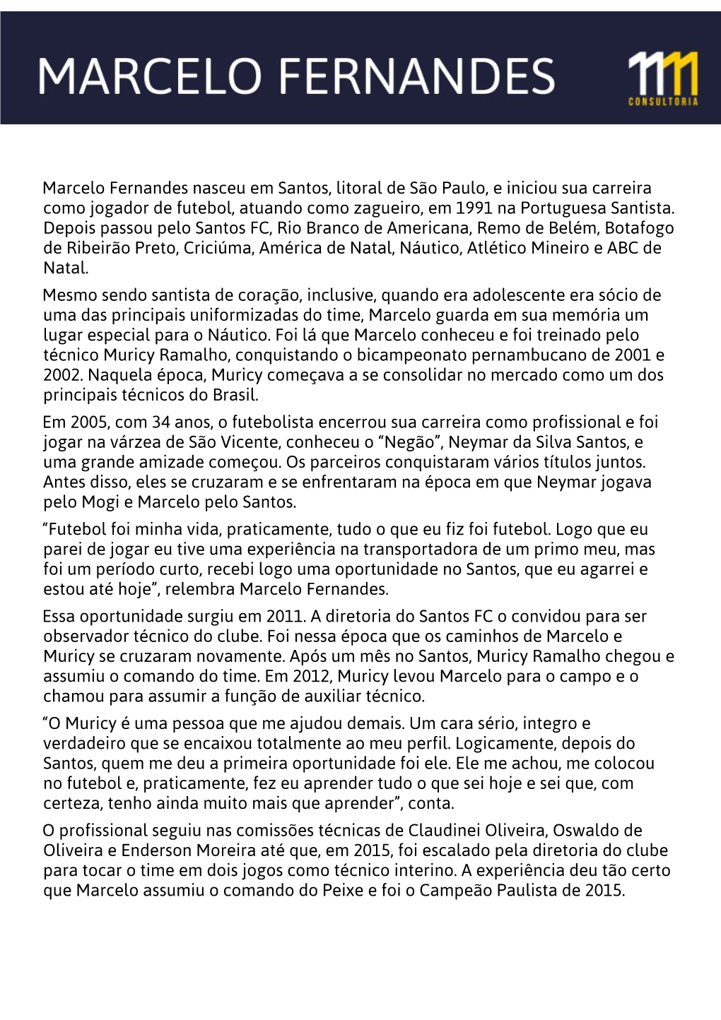 Marcelo Fernandes Nasceu Em Santos, Litoral De São Paulo, E Iniciou Sua Carreira Como Jogador De Futebol, Atuando Como Zagueiro, Em 1991 Na Portuguesa Santista