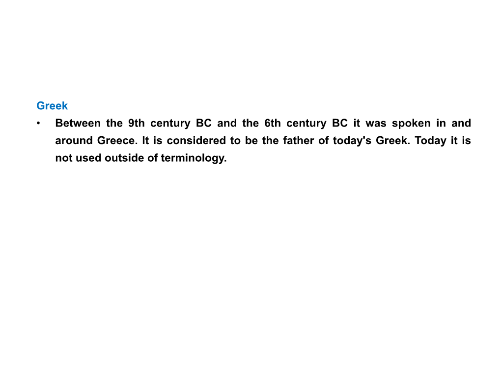 Greek • Between the 9Th Century BC and the 6Th Century BC It Was Spoken in and Around Greece. It Is Considered to Be the Father of Today's Greek