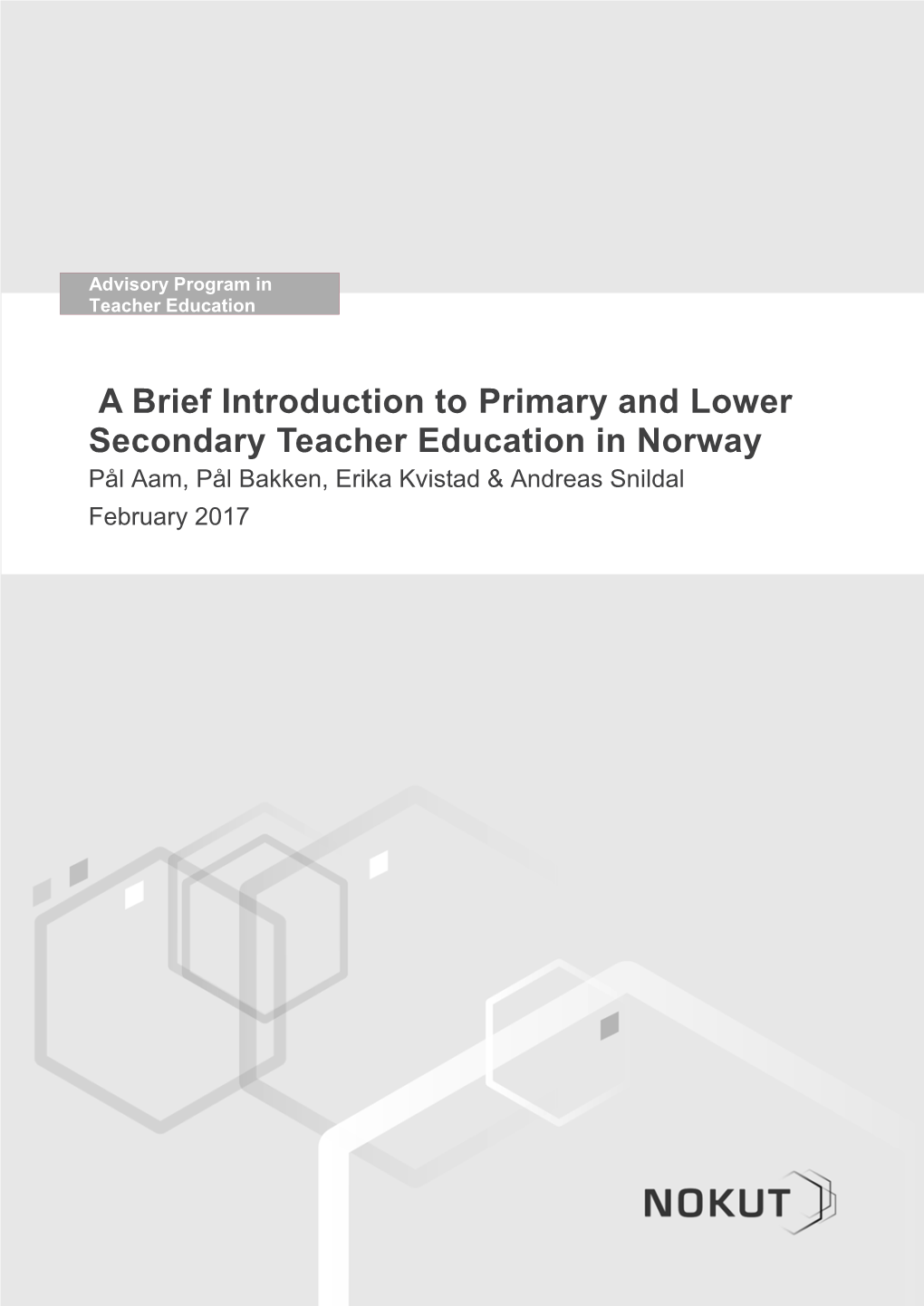 A Brief Introduction to Primary and Lower Secondary Teacher Education in Norway Pål Aam, Pål Bakken, Erika Kvistad & Andreas Snildal February 2017