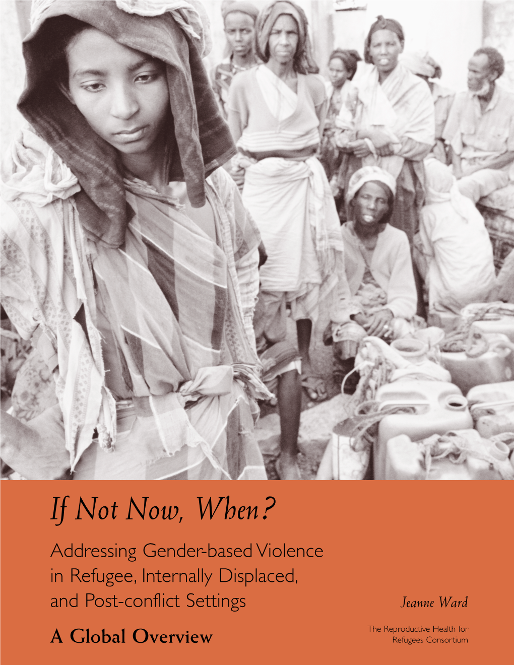 If Not Now, Whenx Addressing Gender-Based Violence in Refugee, Internally Displaced, and Post-Conflict Settings Jeanne Ward