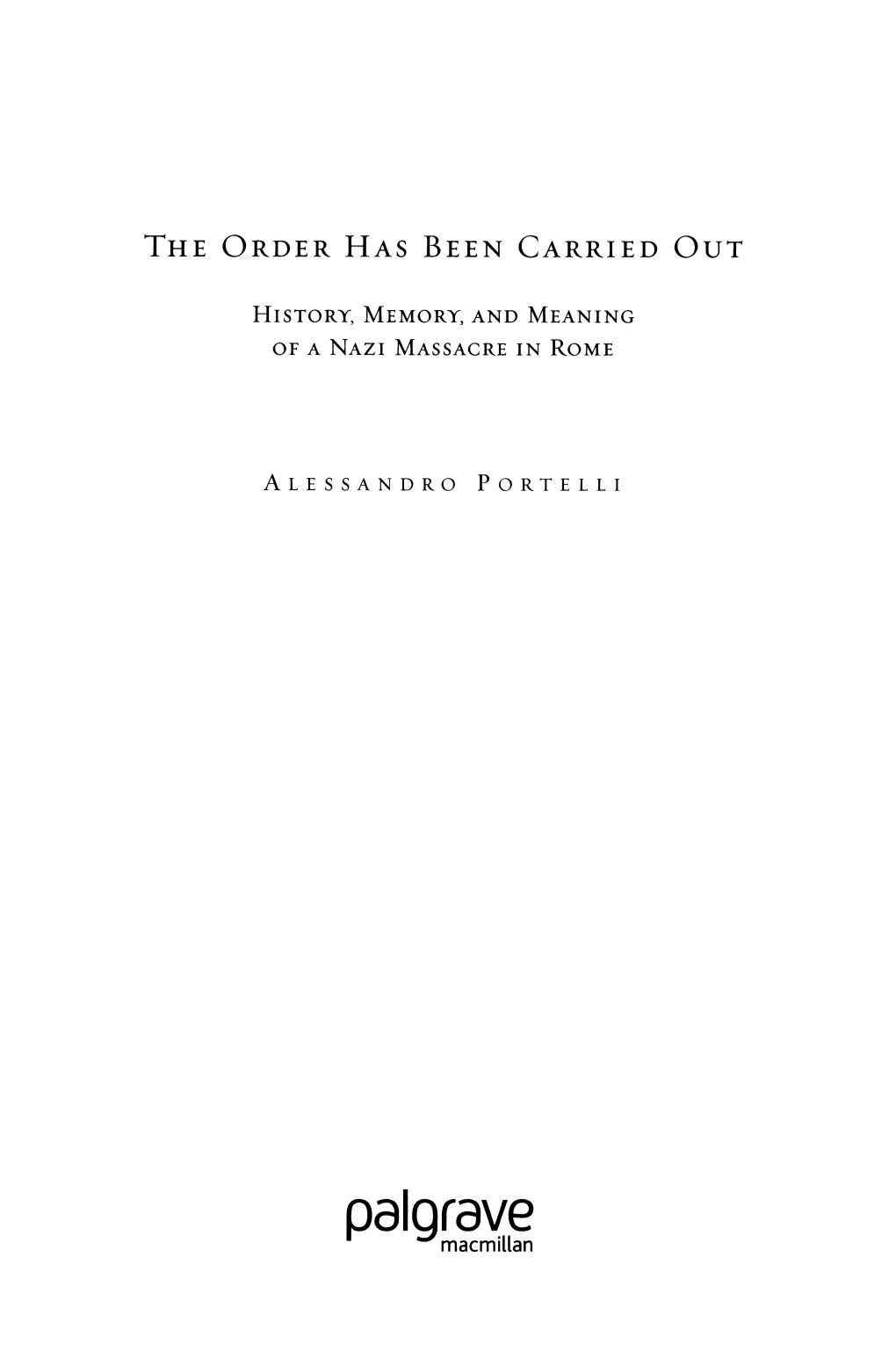 THE ORDER Has BEEN CARRIED out HISTORY, MEMORY, and MEANING of a NAZI MASSACRE in ROME ALESSANDRO PORTELLI