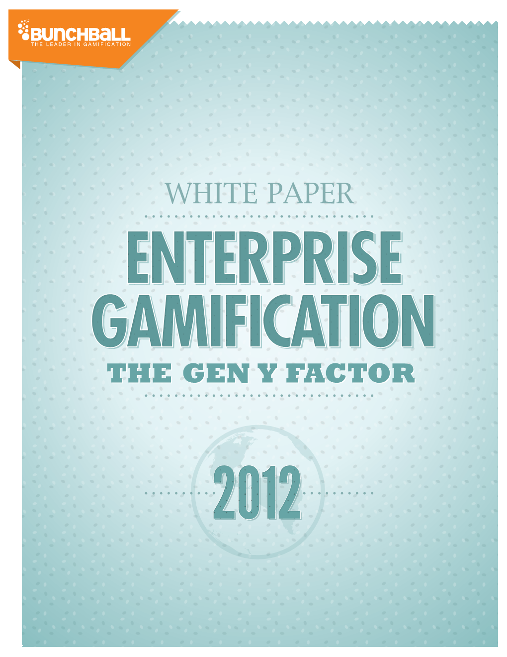 Enterprise Gamification: the Gen Y Factor How Businesses Can Use Gamification to Engage & Motivate Gen Y Employees And, in the Process, Benefit Everyone