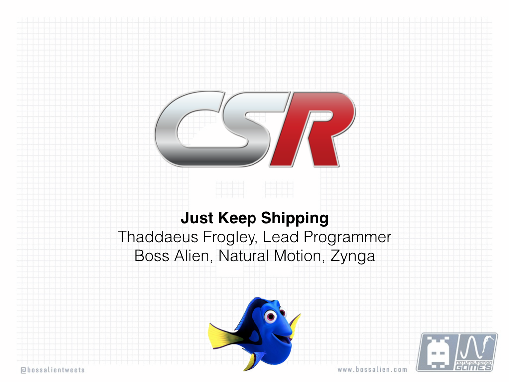 Just Keep Shipping Thaddaeus Frogley, Lead Programmer Boss Alien, Natural Motion, Zynga Who Am I