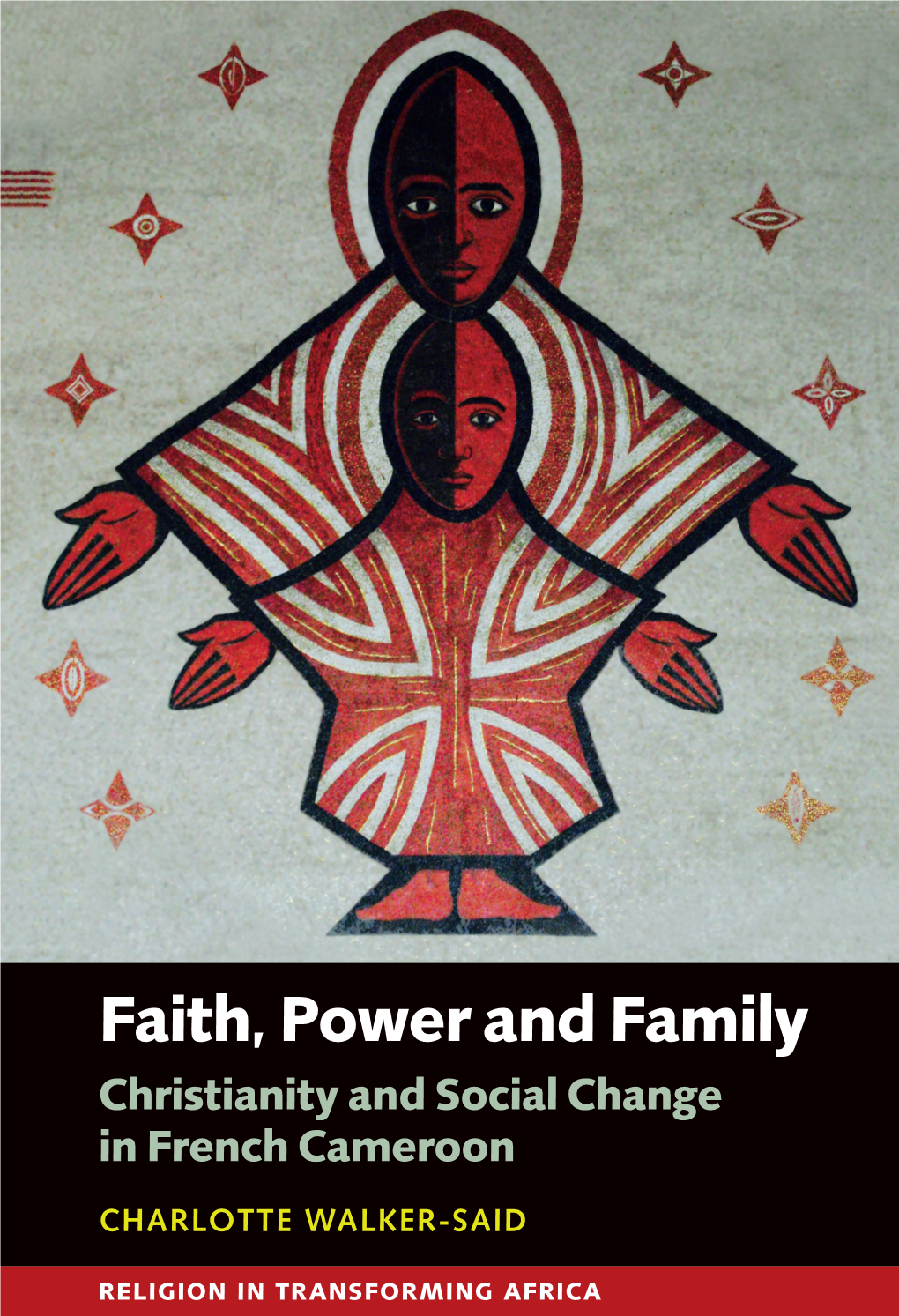 Faith, Power and Family Christianity and Social Change in French Cameroon
