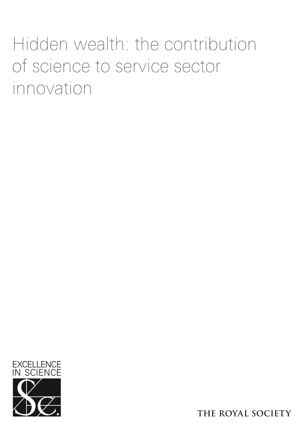 Hidden Wealth: the Contribution of Science to Service Sector Innovation RS Policy Document 09/09 Issued: July 2009 RS1496
