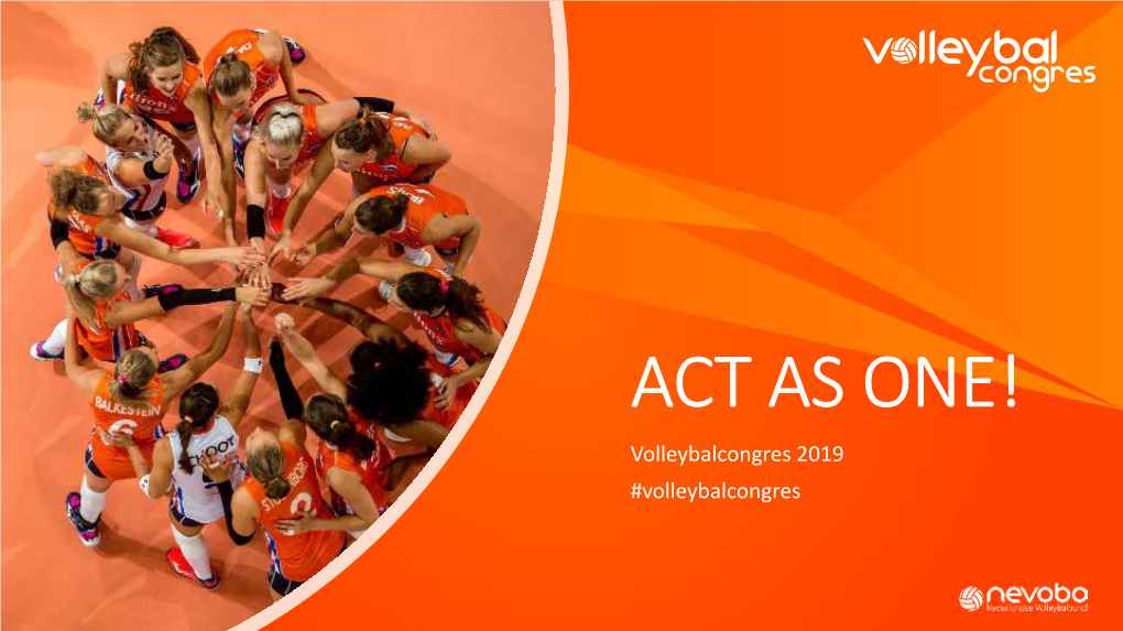 ACT AS ONE! Volleybalcongres 2019 #Volleybalcongres Caroline Wensink Dagvoorzitter Peter Sprenger Voorzitter Nederlandse Volleybalbond