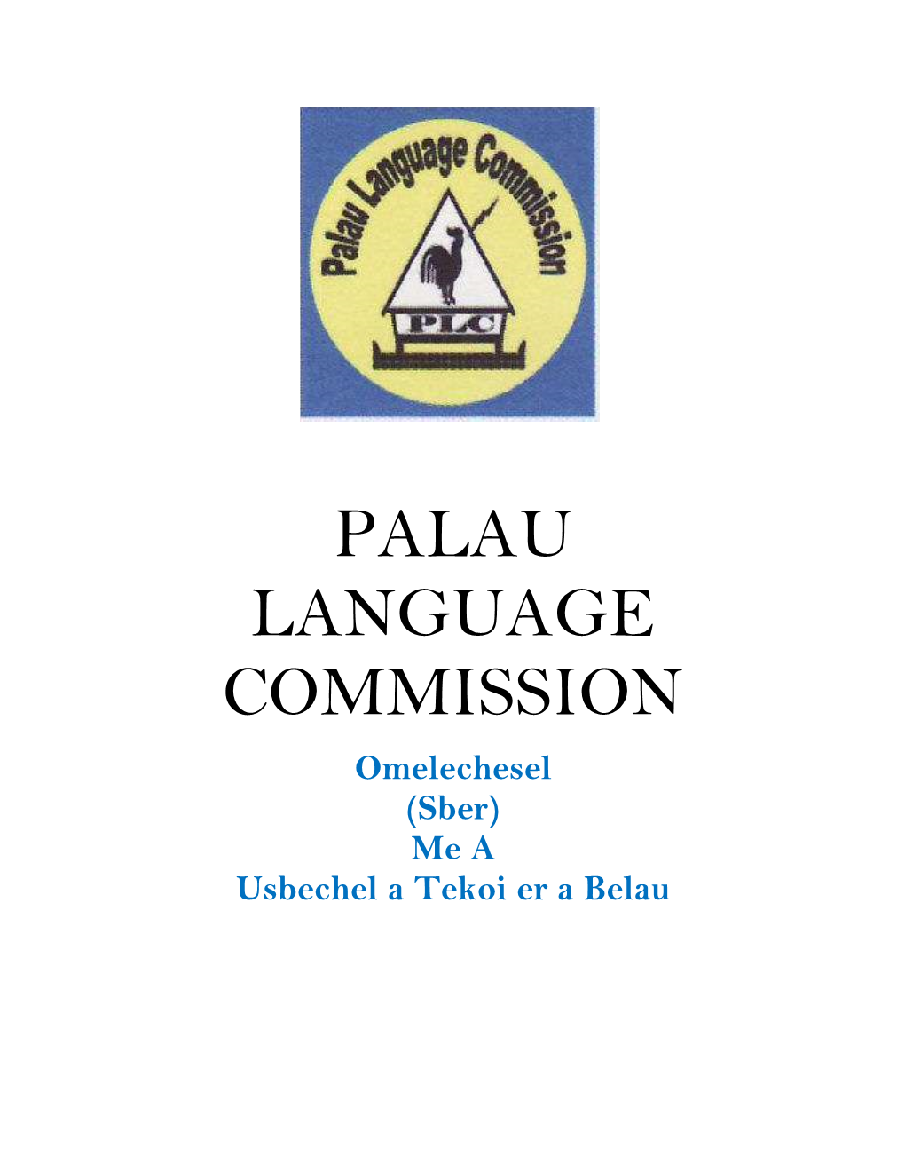 PALAU LANGUAGE COMMISSION Omelechesel (Sber) Me a Usbechel a Tekoi Er a Belau