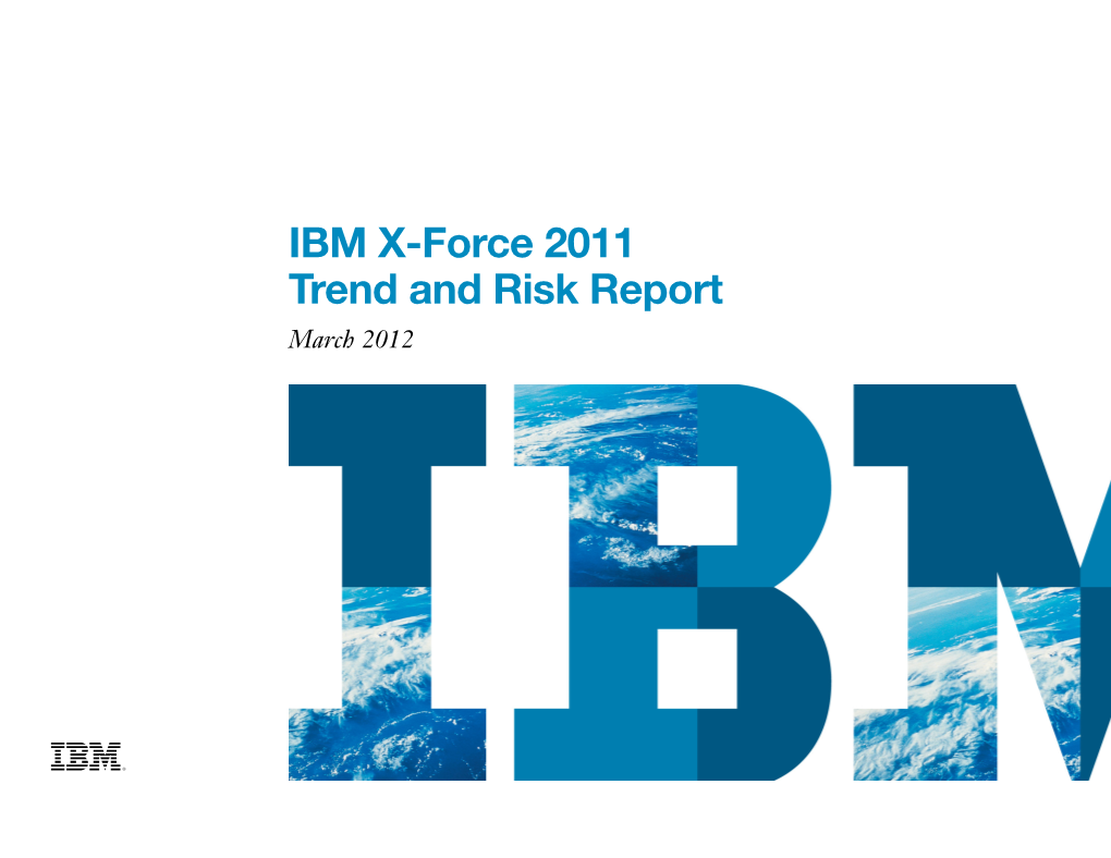 IBM X-Force 2011 Trend and Risk Report March 2012 IBM Security Systems IBM X-Force 2011 Trend and Risk Report