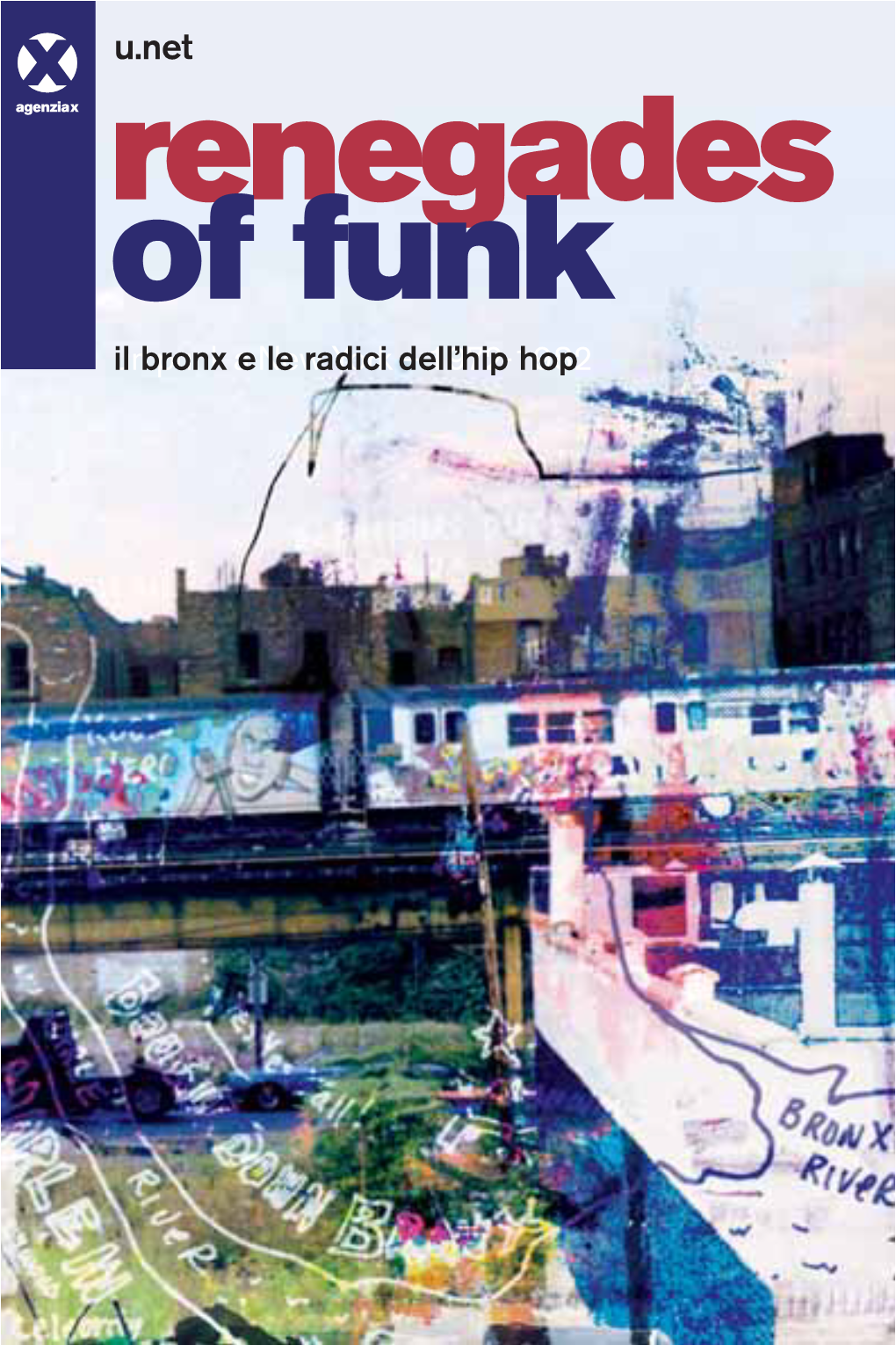 Renegades of Funk Unil Bronx Punk Ae Newle Radici York Dell’Hip– 1972-1982 Hop Agenziax © 2011, Agenzia X