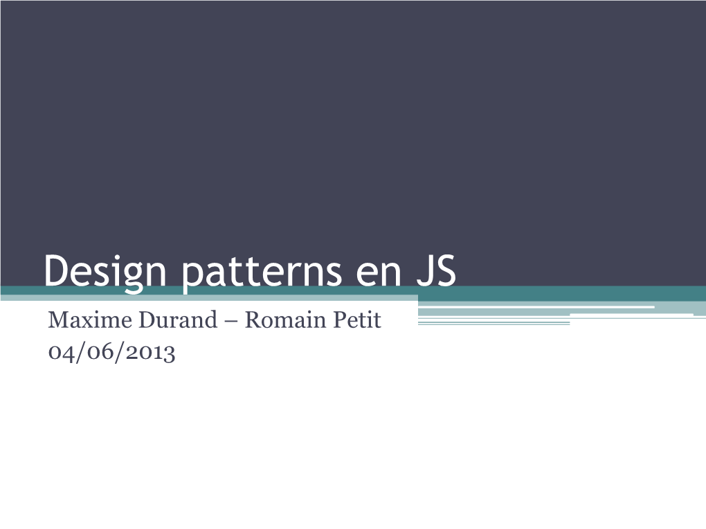 Design Patterns En JS Maxime Durand – Romain Petit 04/06/2013 Plan