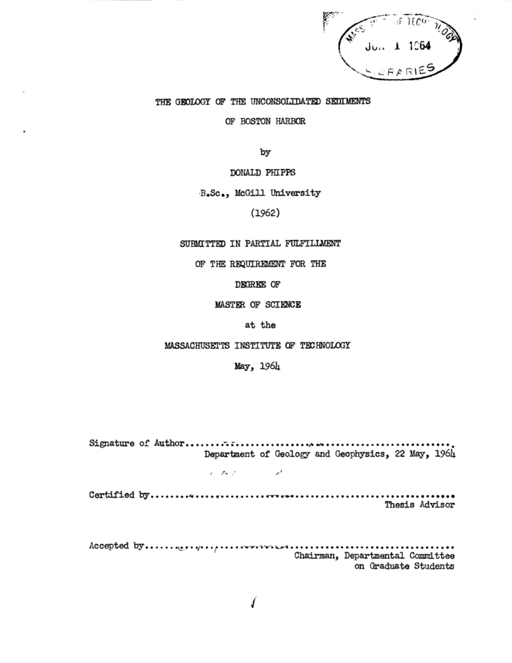 THE GEOLOGY of the UNCONSOLIDATED SEDIMKTS of BOSTON HARBOR by DONALD PHIPPS -B.Sc., Mcgill University SUBMITTED in PARTIAL FULF