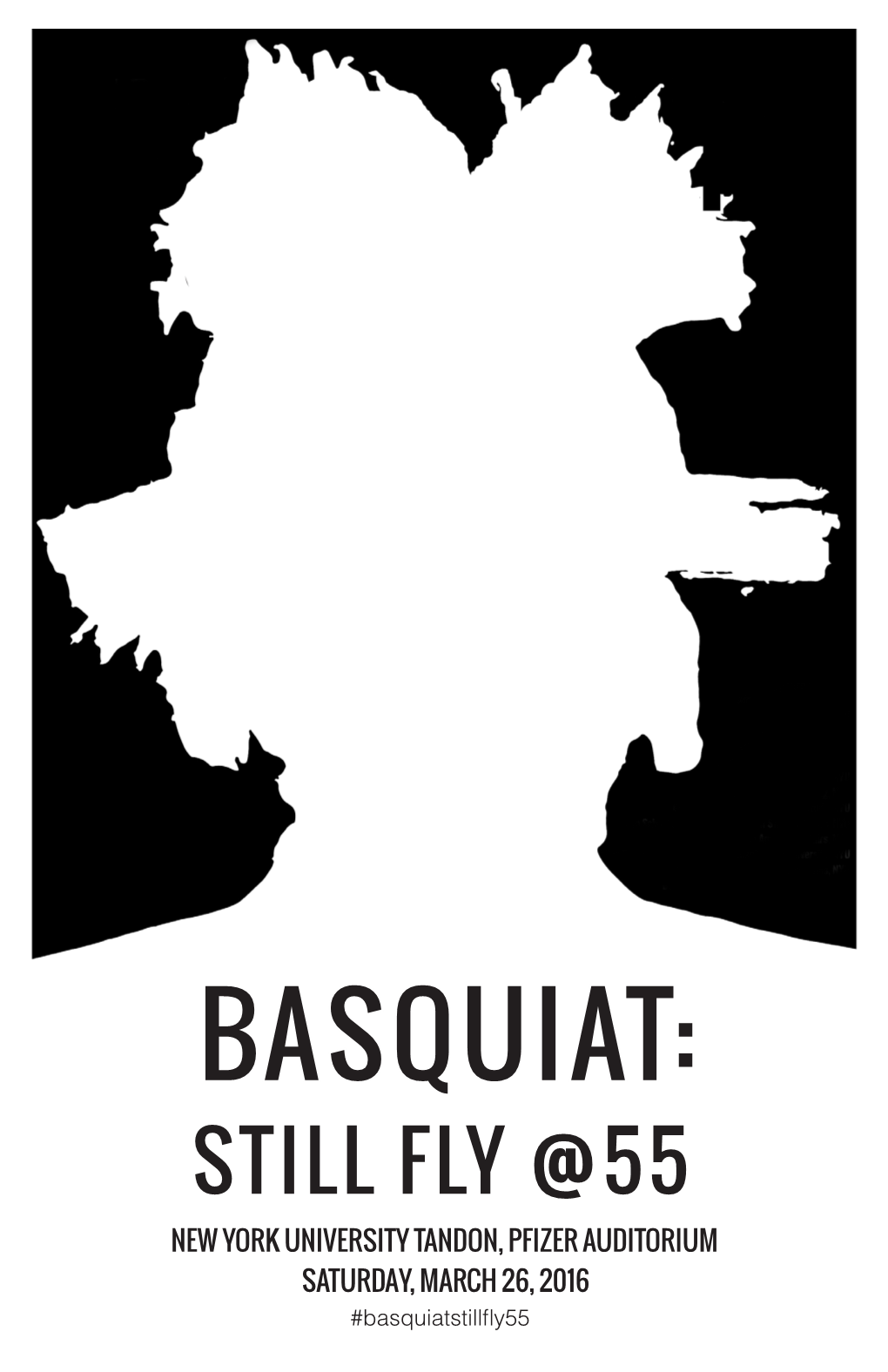 BASQUIAT: STILL FLY @55 NEW YORK UNIVERSITY TANDON, PFIZER AUDITORIUM SATURDAY, MARCH 26, 2016 #Basquiatstillfly55 from the ORGANIZERS Dear Participants