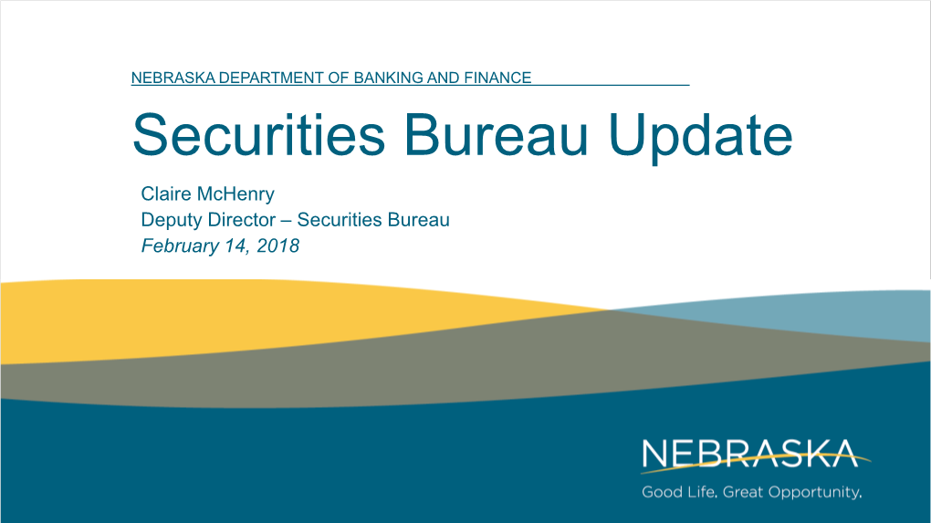 Securities Bureau Update Claire Mchenry Deputy Director – Securities Bureau February 14, 2018 Disclaimer