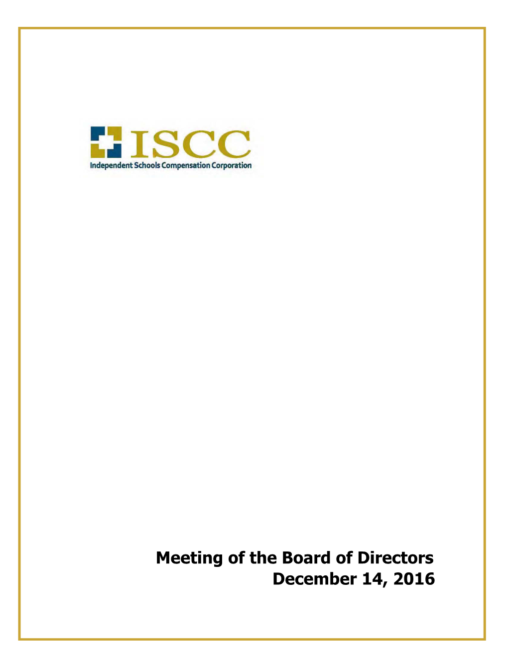 Meeting of the Board of Directors December 14, 2016 INDEPENDENT SCHOOLS COMPENSATION CORPORATION