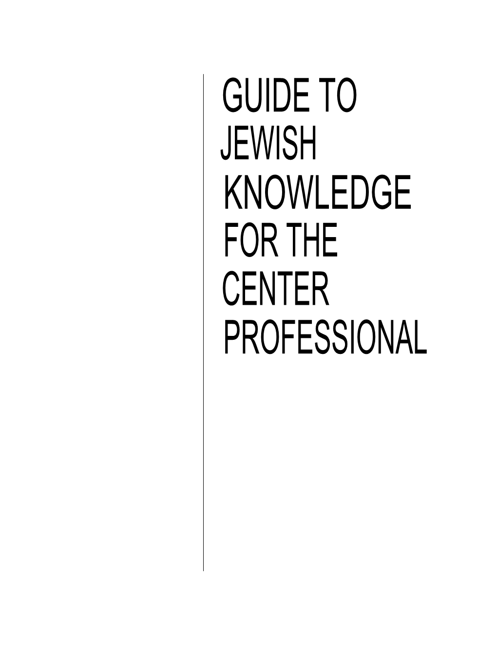 GUIDE to JEWISH KNOWLEDGE for the CENTER PROFESSIONAL Table of Contents