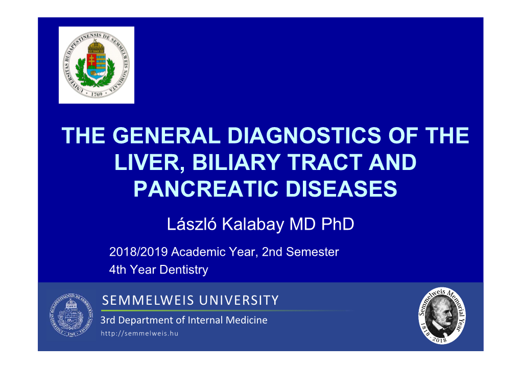 THE GENERAL DIAGNOSTICS of the LIVER, BILIARY TRACT and PANCREATIC DISEASES László Kalabay MD Phd