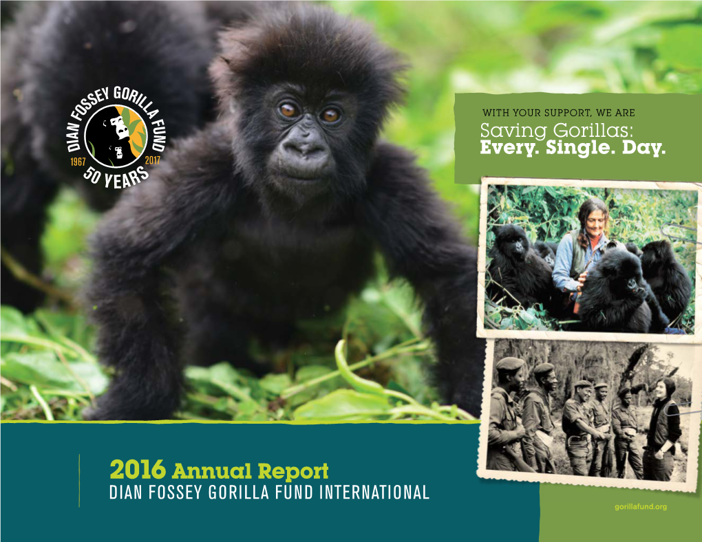 2016 Annual Report Dian Fossey Gorilla Fund International Gorillafund.Org Karisoke Research Center, Founded by Dian Fossey in 1967