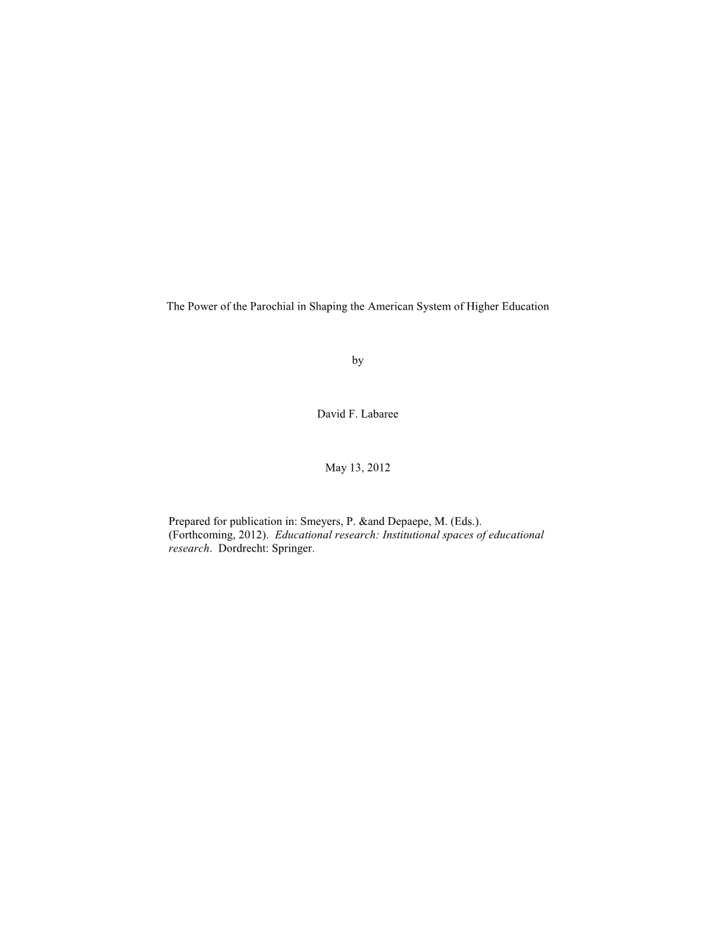 The Power of the Parochial in Shaping the American System of Higher Education by David F. Labaree May 13, 2012 Prepared for Publ