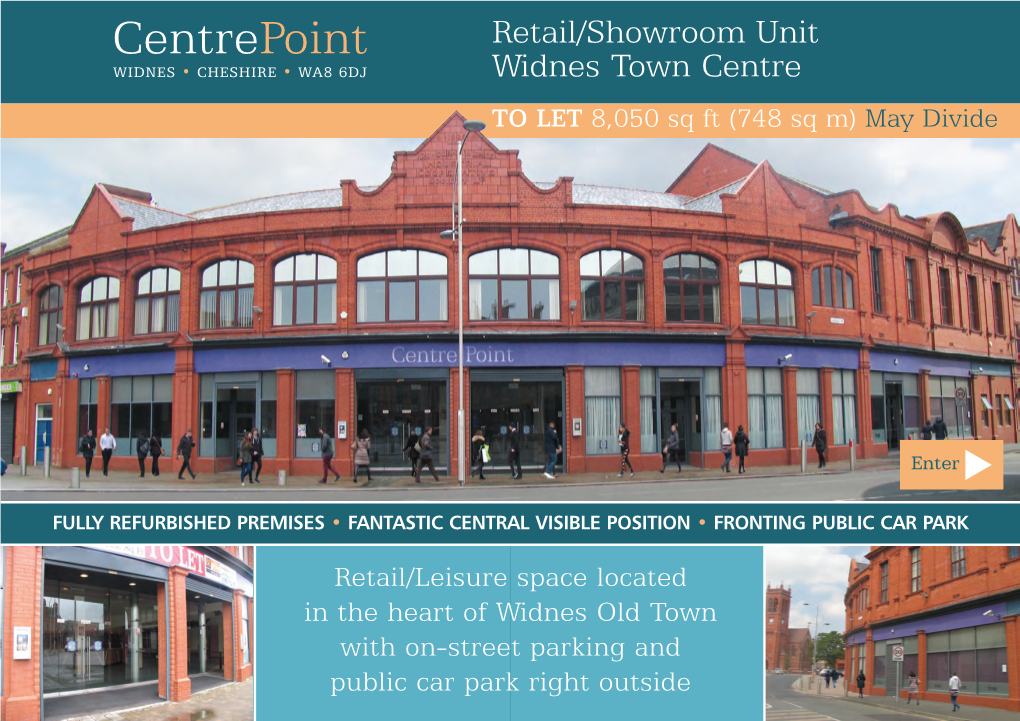 Centrepoint Retail/Showroom Unit WIDNES • CHESHIRE • WA8 6DJ Widnes Town Centre to LET 8,050 Sq Ft (748 Sq M) May Divide