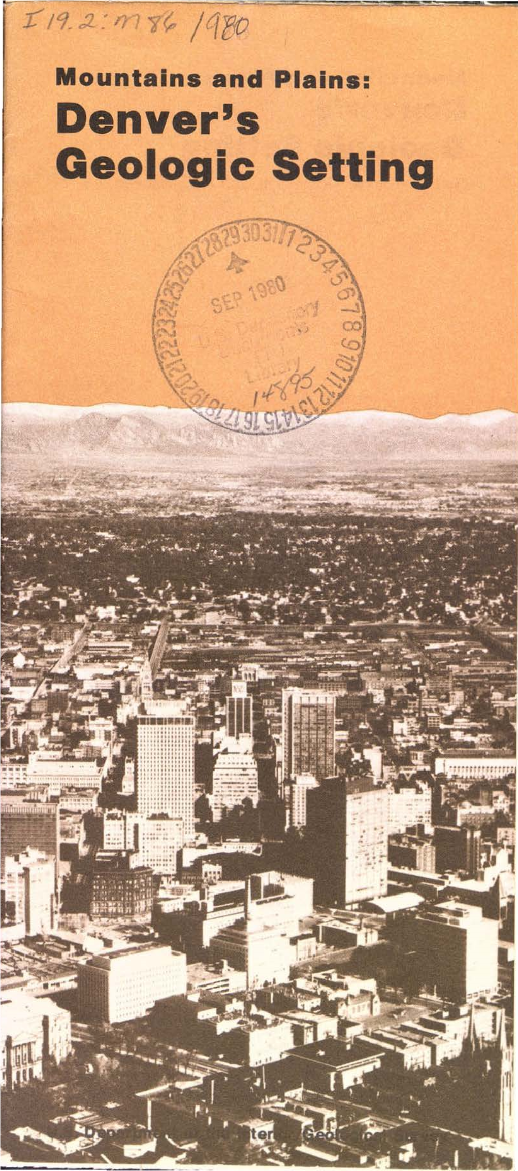 Denver's Geologic Setting Mountains and Plains: a Slice of Geologic History Is Exposed to View in the Denver, Colo