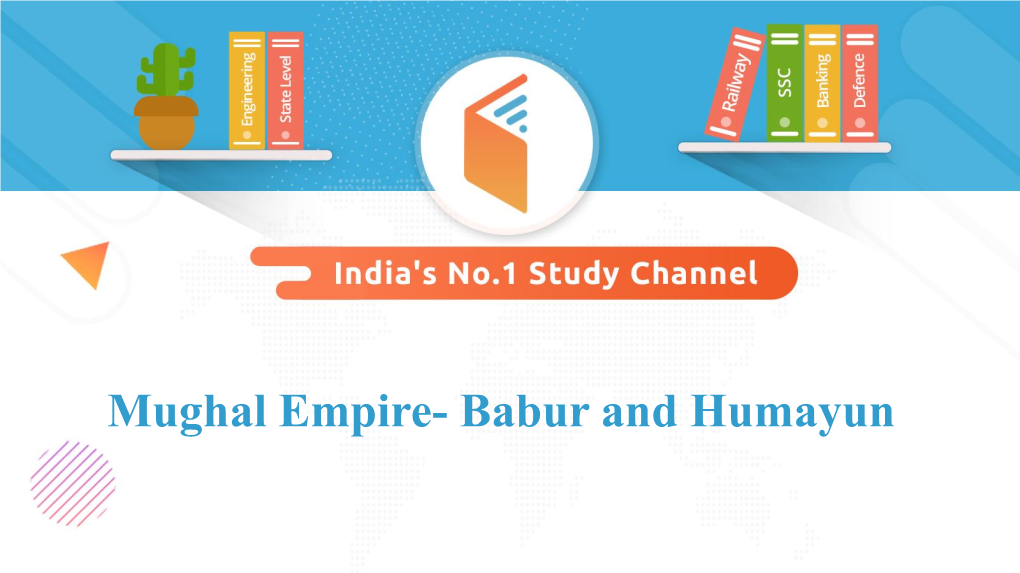 Mughal Empire- Babur and Humayun Mughal मुग़ल • Babur Was the Founder of • बाबर मुगल साम्राज्य का संथापक Mughal Empire