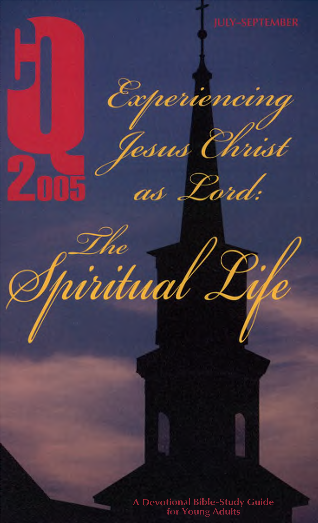 A Devotional Bible-Study Guide for Young Adults JULY—SEPTEMBER 2005 Experiencing Jesus Christ As Lord: the Spiritual Life