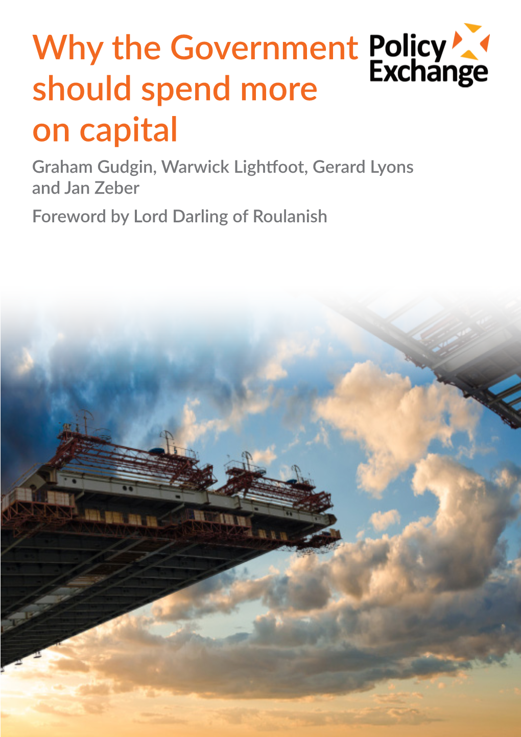 Why the Government Should Spend More on Capital Graham Gudgin, Warwick Lightfoot, Gerard Lyons and Jan Zeber Foreword by Lord Darling of Roulanish