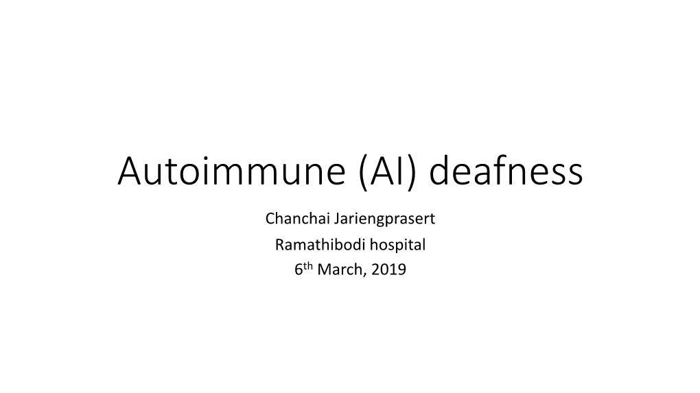 Autoimmune (AI) Deafness Chanchai Jariengprasert Ramathibodi Hospital 6Th March, 2019 Autoimmune (AI) Deafness