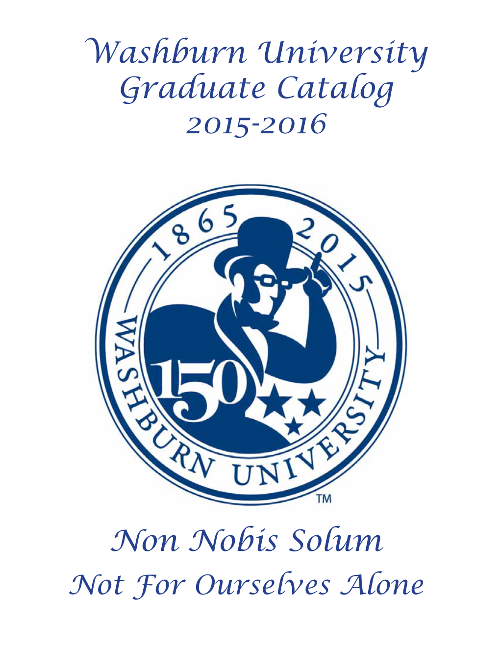 Washburn University Graduate Catalog 2015-2016 Non Nobis Solum