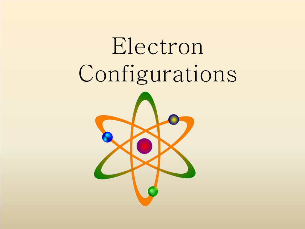 Electron Configurations Electron Arrangement in an Atom • the Arrangement of Electrons in an Atom Is Its Electron Configuration